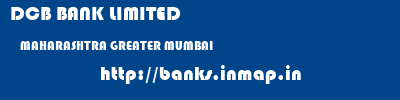 DCB BANK LIMITED  MAHARASHTRA GREATER MUMBAI    banks information 